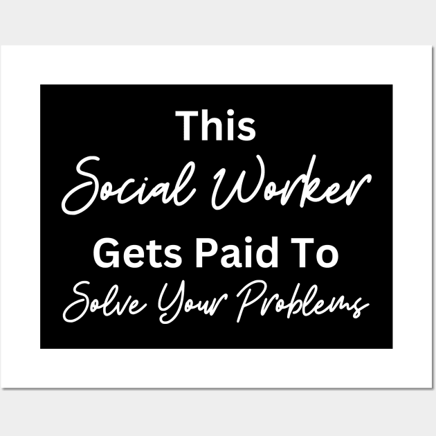 Funny Social Worker Quote This Social Worker Gets Paid To Solve Your Problems Wall Art by Chey Creates Clothes